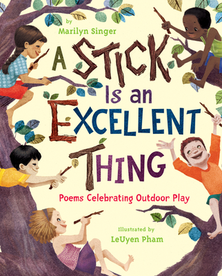 A Stick Is an Excellent Thing: Poems Celebrating Outdoor Play - Singer, Marilyn