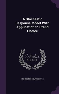 A Stochastic Response Model With Application to Brand Choice - Montgomery, David Bruce