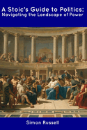 A Stoic's Guide to Politics: Navigating the Landscape of Power