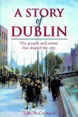 A Story of Dublin: The People and Events That Shaped the City - McCormack, John