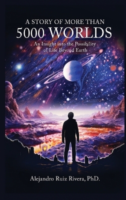 A Story of More Than 5000 Worlds: An Insight into The Possibility of Life Beyond Earth - Ruiz Rivera, Alejandro, Dr.