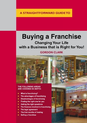 A Straightforward Guide to Buying a Franchise: Changing Your Life With a Business That is Right for You - Clark, Gordon