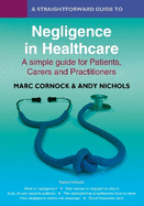 A Straightforward Guide To Negligence In Healthcare: A simple guide for Patients, Carers and Practitioners