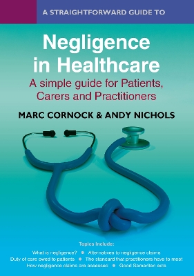 A Straightforward Guide to Negligence in Healthcare: A simple guide for Patients, Carers and Practitioners - Cornock, Marc, and Nichols, Andy