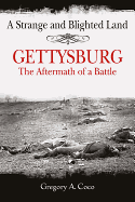 A Strange and Blighted Land: Gettysburg: The Aftermath of a Battle