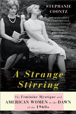 A Strange Stirring: The Feminine Mystique and American Women at the Dawn of the 1960s - Coontz, Stephanie