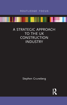 A Strategic Approach to the UK Construction Industry - Gruneberg, Stephen