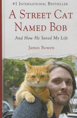 A Street Cat Named Bob: And How He Saved My Life - Bowen, James