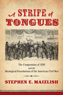 A Strife of Tongues: The Compromise of 1850 and the Ideological Foundations of the American Civil War