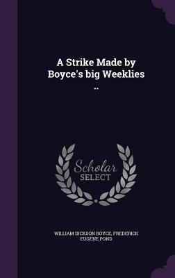 A Strike Made by Boyce's big Weeklies .. - Boyce, William Dickson, and Pond, Frederick Eugene