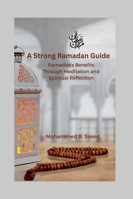 A Strong Ramadan Guide: Ramadan's Benefits Through Meditation and Spiritual Reflection - B Saeed, Mohammed