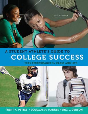 A Student Athlete's Guide to College Success: Peak Performance in Class and Life - Petrie, Trent A, and Hankes, Douglas M, and Denson, Eric L