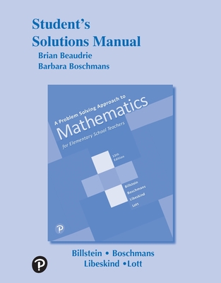 A Student Solutions Manual for Problem Solving Approach to Mathematics for Elementary School Teachers - Billstein, Rick, and Libeskind, Shlomo, and Lott, Johnny