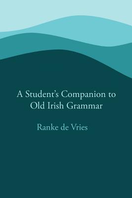 A Student's Companion to Old Irish Grammar - De Vries, Ranke