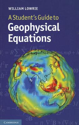 A Student's Guide to Geophysical Equations - Lowrie, William