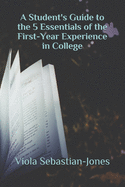 A Student's Guide to the 5 Essentials of the First-Year Experience in College