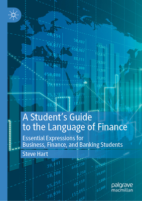 A Student's Guide to the Language of Finance: Essential Expressions for Business, Finance, and Banking Students - Hart, Steve