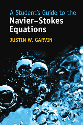 A Student's Guide to the Navier-Stokes Equations - Garvin, Justin W.