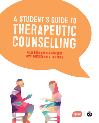 A Students Guide to Therapeutic Counselling - Budd, Kelly, and McKeever, Sandra, and Postings, Traci