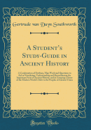A Student's Study-Guide in Ancient History: A Combination of Outlines, Map Work and Questions to Aid in Visualizing, Understanding and Remembering the Important Facts of Ancient History, and in Grasping a Sense of the Modern World's Debt to the Peoples