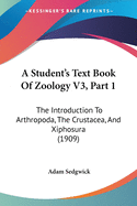 A Student's Text Book Of Zoology V3, Part 1: The Introduction To Arthropoda, The Crustacea, And Xiphosura (1909)