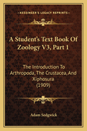 A Student's Text Book Of Zoology V3, Part 1: The Introduction To Arthropoda, The Crustacea, And Xiphosura (1909)