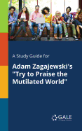 A Study Guide for Adam Zagajewski's "Try to Praise the Mutilated World"