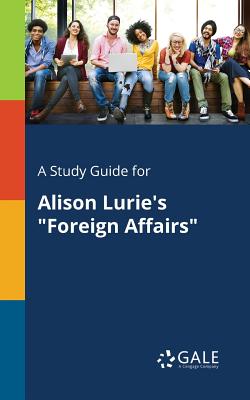A Study Guide for Alison Lurie's "Foreign Affairs" - Gale, Cengage Learning