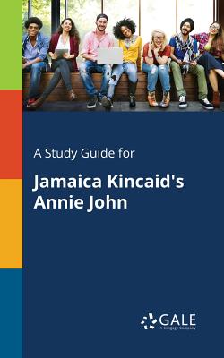 A Study Guide for Jamaica Kincaid's Annie John - Gale, Cengage Learning