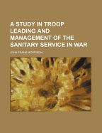 A Study in Troop Leading and Management of the Sanitary Service in War