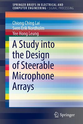 A Study into the Design of Steerable Microphone Arrays - Lai, Chiong Ching, and Nordholm, Sven Erik, and Leung, Yee Hong