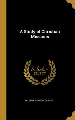 A Study of Christian Missions - Clarke, William Newton