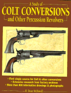 A Study of Colt Conversions and Other Percussion Revolvers - McDowell, R Bruce