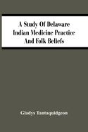 A Study Of Delaware Indian Medicine Practice And Folk Beliefs