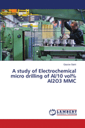 A study of Electrochemical micro drilling of Al/10 vol% Al2O3 MMC