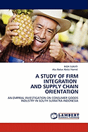 A Study of Firm Integration and Supply Chain Orientation