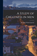A Study of Greatness in Men