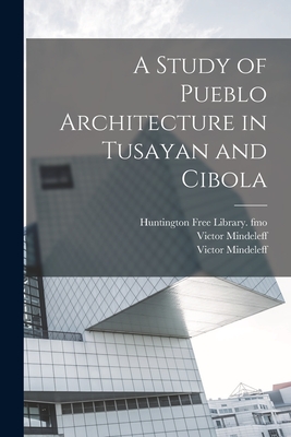 A Study of Pueblo Architecture in Tusayan and Cibola - Mindeleff, Victor, and Hodge, Frederick Webb