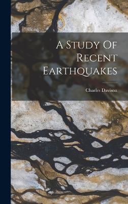 A Study Of Recent Earthquakes - Davison, Charles