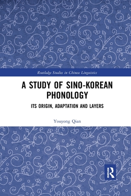 A Study of Sino-Korean Phonology: Its Origin, Adaptation and Layers - Qian, Youyong