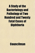 A Study of the Bacteriology and Pathology of Two Hundred and Twenty Fatal Cases of Diphtheria (Classic Reprint)