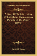 A Study Of The Life History Of Bucephalus Haimeanus, A Parasite Of The Oyster (1904)