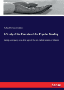 A Study of the Pentateuch for Popular Reading: being an inquiry into the age of the so-called books of Moses