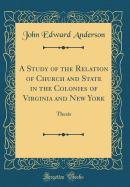 A Study of the Relation of Church and State in the Colonies of Virginia and New York: Thesis (Classic Reprint)