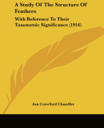 A Study Of The Structure Of Feathers: With Reference To Their Taxonomic Significance (1916)