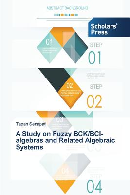 A Study on Fuzzy Bck/Bci-Algebras and Related Algebraic Systems - Senapati Tapan