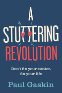 A Stuttering Revolution: Don't fix your stutter, fix your life