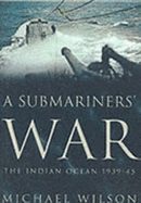 A Submariner's War: The Indian Ocean 1939-45 - Wilson, Michael, Professor