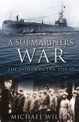 A Submariners' War: The Indian Ocean 1939-45 - Wilson, Michael, Professor