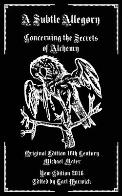 A Subtle Allegory: Concerning the Secrets of Alchemy - Warwick, Tarl (Editor), and Maier, Michael